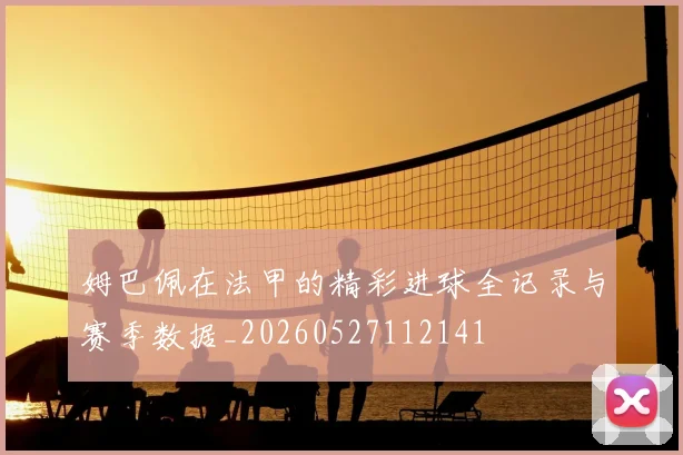姆巴佩在法甲的精彩进球全记录与赛季数据_20260527112141