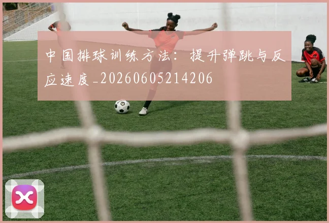 中国排球训练方法:提升弹跳与反应速度_20260605214206