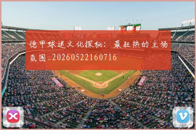 德甲球迷文化探秘:最狂热的主场氛围_20260522160716