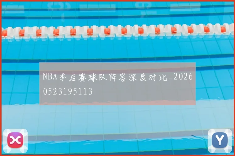 NBA季后赛球队阵容深度对比_20260523195113